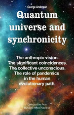Quantum Universe and Synchronicity. The Anthropic Vision. The Significant Coincidences. The Collective Unconscious. The Role of Pandemics in the Human Evolutionary Path. - George Anderson