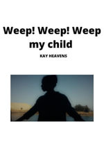 Weep! Weep! Weep my child - K. Heavens