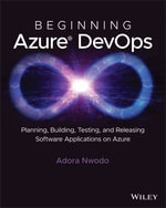 Beginning Azure DevOps : Planning, Building, Testing, and Releasing Software Applications on Azure - Adora Nwodo