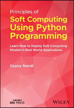 Principles of Soft Computing Using Python Programming : Learn How to Deploy Soft Computing Models in Real World Applications - Gypsy Nandi