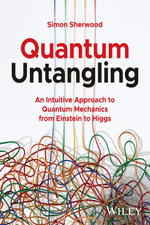 Quantum Untangling : An Intuitive Approach to Quantum Mechanics from Einstein to Higgs - Simon Sherwood