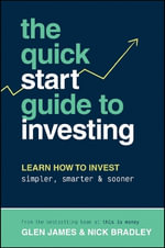 The Quick-Start Guide to Investing : Learn How to Invest Simpler, Smarter and Sooner, WINNER of ABBA BOOK OF THE YEAR and PERSONAL FINANCE & INVESTING - Glen James