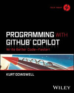 Programming with GitHub Copilot : Write Better Code--Faster! - Kurt Dowswell