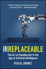 IRREPLACEABLE : The Art of Standing Out in the Age of Artificial Intelligence - Pascal Bornet
