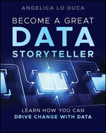Become a Great Data Storyteller : Learn How You Can Drive Change with Data - Angelica Lo Duca