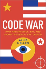 Code War : How Nations Hack, Spy, and Shape the Digital Battlefield - Allie Mellen