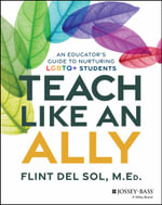 Teach Like an Ally : An Educator's Guide to Nurturing LGBTQ+ Students - Flint Del Sol