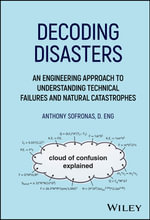 Decoding Disasters : An Engineering Approach to Understanding Technical Failures and Natural Catastrophes - Anthony Sofronas