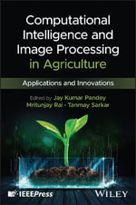 Computational Intelligence and Image Processing in Agriculture : Applications and Innovations - Jay Kumar Pandey