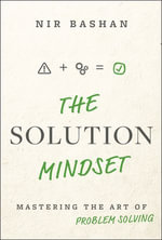 The Solution Mindset : Mastering the Art of Problem Solving - Nir Bashan