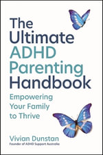 The Ultimate ADHD Parenting Handbook : Empowering Your Family to Thrive - Vivian Dunstan