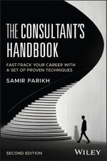 The Consultant's Handbook : Fast-Track Your Career with a Set of Proven Techniques - Samir Parikh