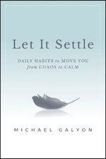 Let It Settle : Daily Habits to Move You From Chaos to Calm - Michael Galyon