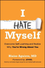 I Hate Myself : Overcome Self-Loathing and Realize Why You're Wrong About You - Blaise Aguirre