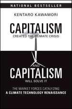 Capitalism Created the Climate Crisis and Capitalism Will Solve It : The Market Forces Catalyzing a Climate Technology Renaissance - Kentaro Kawamori