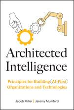 Architected Intelligence : Principles for Building AI-First Organizations and Technologies - Jacob  Miller