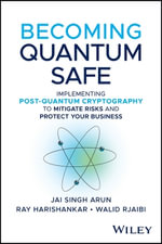 Becoming Quantum Safe : Protect Your Business and Mitigate Risks with Post-Quantum Cryptography and Crypto-Agility - Jai Singh Arun