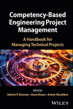 Competency-Based Engineering Project Management : A Handbook for Managing Technical Projects - Valerie P. Denney