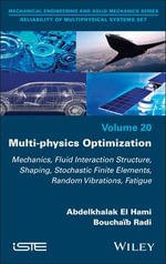 Multi-physics Optimization : Mechanics, Fluid Interaction Structure, Shaping, Stochastic Finite Elements, Random Vibrations, Fatigue - Abdelkhalak El Hami