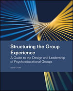 Structuring the Group Experience : A Guide to the Design and Leadership of Psychoeducational Groups - Susan R. Furr