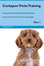 Cockapoo Tricks Training Cockapoo Tricks & Games Training Tracker & Workbook. Includes : Cockapoo Multi-Level Tricks, Games & Agility. Part 1 - Training Central