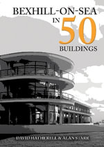 Bexhill-on-Sea in 50 Buildings : In 50 Buildings - Alan Starr