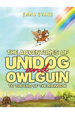 The Adventures of Unidog and Owlguin : To the End of the Rainbow - Emma Evans