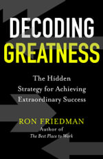 Decoding Greatness : The Hidden Strategy for Achieving Extraordinary Success - Ron Friedman