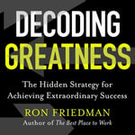 Decoding Greatness : The Hidden Strategy for Achieving Extraordinary Success - Ron Friedman