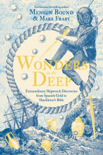 Wonders in the Deep : Extraordinary Shipwreck Discoveries from Spanish Gold to Shackleton's Bible - Mensun Bound