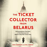 The Ticket Collector from Belarus : An Extraordinary True Story of Britain's Only War Crimes Trial - Luke Thompson