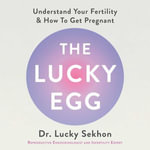 The Lucky Egg : Understand Your Fertility and How to Get Pregnant - Dr Dr Lucky Sekhon