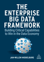 The Enterprise Big Data Framework : Building Critical Capabilities to Win in the Data Economy - Jan-Willem Middelburg