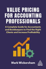Value Pricing for Accounting Professionals : A Complete Guide for Accountants and Bookkeepers to Find the Right Clients and Increase Profitability - Mark Wickersham