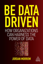 Be Data Driven : How Organizations Can Harness the Power of Data - Jordan Morrow