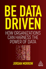 Be Data Driven : How Organizations Can Harness the Power of Data - Jordan Morrow