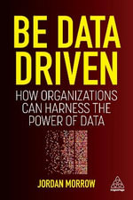 Be Data Driven : How Organizations Can Harness the Power of Data - Jordan Morrow