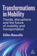 Transformations in Mobility : Trends, Disruptions and the Future of Mobility and Transportation - Gilles Roucolle