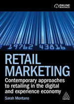 Retail Marketing : Contemporary Approaches to Retailing in the Digital and Experience Economy - Sarah Montano