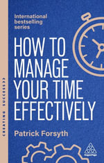How to Manage Your Time Effectively : How to Be Organized, Productive and Get Things Done - Patrick Forsyth
