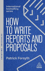 How to Write Reports and Proposals : Create Attention-Grabbing Documents that Achieve Your Goals - Patrick Forsyth