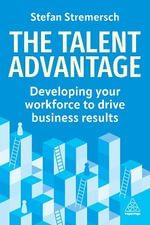 The Talent Advantage : Developing Your Workforce to Drive Business Results - Stefan Stremersch