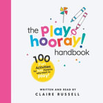 The playHOORAY! Handbook : 100 Fun Activities for Busy Parents and Little Kids Who Want to Play - Claire Russell