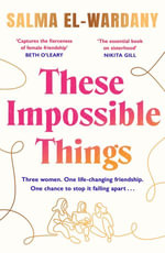 These Impossible Things : An unforgettable story of love and friendship - Salma El-Wardany