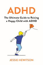 ADHD : How to Raise a Happy ADHD Child - Jessie Hewitson