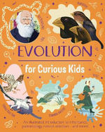 Evolution For Curious Kids : An illustrated introduction to inheritance, paleontology, natural selection and more! - Anna Claybourne