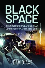 Black Space : The Nazi Superweapons That Launched Humanity Into Orbit - DAVID AXE