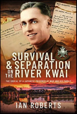 Survival & Separation on the River Kwai : The Ordeal of a Japanese Prisoner of War and His Family - Ian Roberts