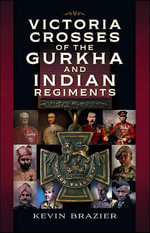 Victoria Crosses of the Gurkha and Indian Regiments - Kevin Brazier