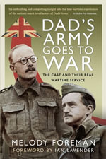 Dad's Army Goes to War : The Cast and their Real Wartime Service - Melody Foreman